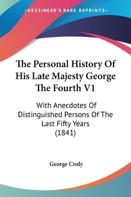 The Personal History Of His Late Majesty George The Fourth V1