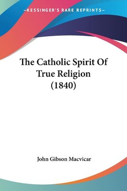 The Catholic Spirit Of True Religion (1840)