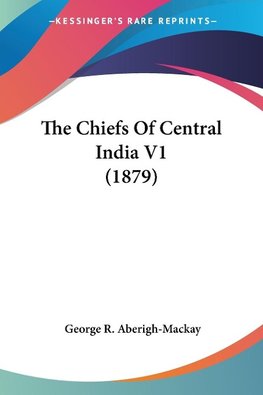 The Chiefs Of Central India V1 (1879)