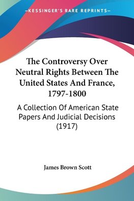 The Controversy Over Neutral Rights Between The United States And France, 1797-1800