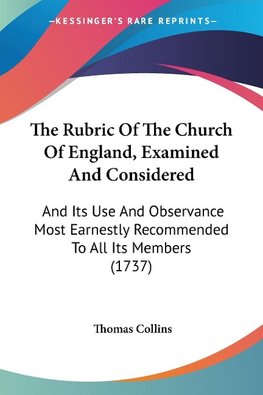 The Rubric Of The Church Of England, Examined And Considered