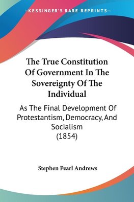 The True Constitution Of Government In The Sovereignty Of The Individual