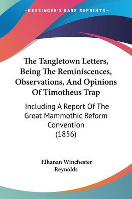 The Tangletown Letters, Being The Reminiscences, Observations, And Opinions Of Timotheus Trap