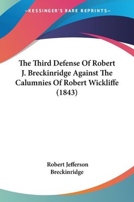 The Third Defense Of Robert J. Breckinridge Against The Calumnies Of Robert Wickliffe (1843)