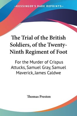 The Trial of the British Soldiers, of the Twenty-Ninth Regiment of Foot