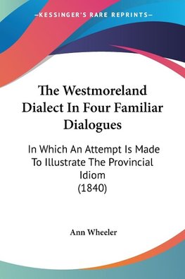 The Westmoreland Dialect In Four Familiar Dialogues