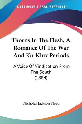 Thorns In The Flesh, A Romance Of The War And Ku-Klux Periods