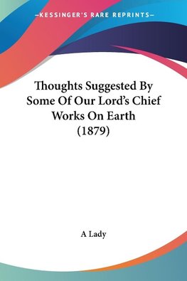 Thoughts Suggested By Some Of Our Lord's Chief Works On Earth (1879)