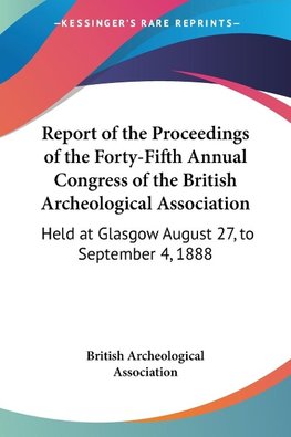 Report of the Proceedings of the Forty-Fifth Annual Congress of the British Archeological Association