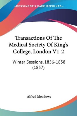 Transactions Of The Medical Society Of King's College, London V1-2