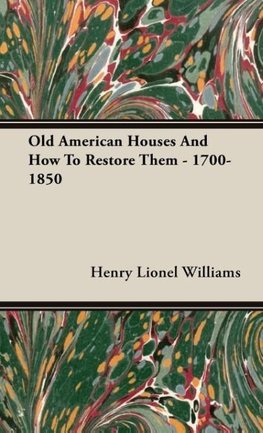 Old American Houses And How To Restore Them - 1700-1850