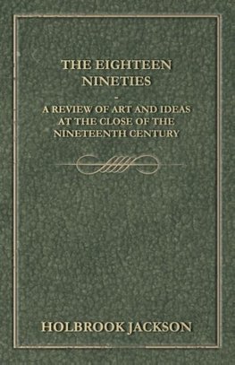 The Eighteen Nineties - A Review of Art and Ideas at the Close of the Nineteenth Century