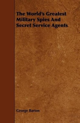 The World's Greatest Military Spies And Secret Service Agents