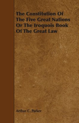 The Constitution Of The Five Great Nations Or The Iroquois Book Of The Great Law