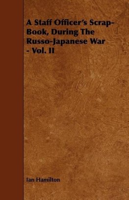 A Staff Officer's Scrap-Book, During the Russo-Japanese War - Vol. II