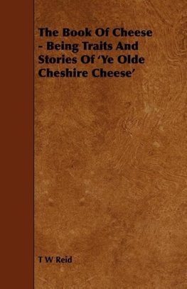 The Book of Cheese - Being Traits and Stories of 'ye Olde Cheshire Cheese'