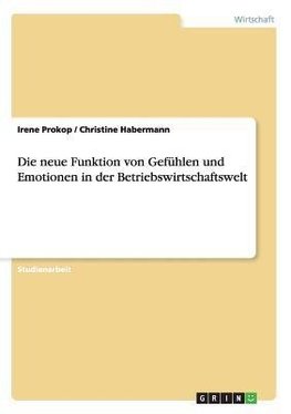 Die neue Funktion von Gefühlen und  Emotionen in der Betriebswirtschaftswelt