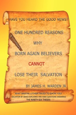 One Hundred Reasons Why Born Again Believers Cannot Lose Their Salvation