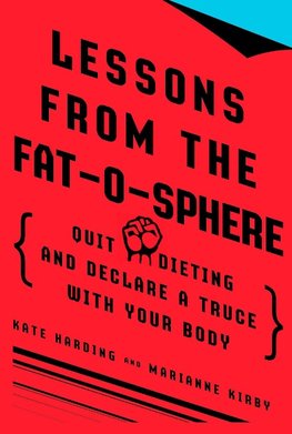 Lessons from the Fat-O-Sphere: Quit Dieting and Declare a Truce with Your Body