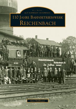 110 Jahre Bahnbetriebswerk Reichenbach/Vogtland