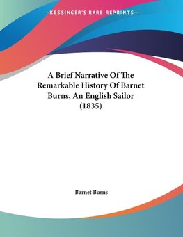 A Brief Narrative Of The Remarkable History Of Barnet Burns, An English Sailor (1835)