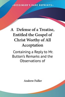 A   Defense of a Treatise, Entitled the Gospel of Christ Worthy of All Acceptation