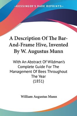 A Description Of The Bar-And-Frame Hive, Invented By W. Augustus Munn