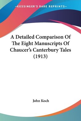 A Detailed Comparison Of The Eight Manuscripts Of Chaucer's Canterbury Tales (1913)