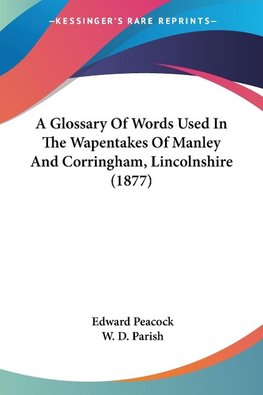 A Glossary Of Words Used In The Wapentakes Of Manley And Corringham, Lincolnshire (1877)