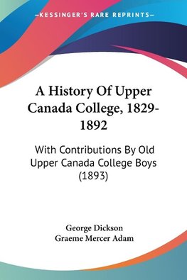 A History Of Upper Canada College, 1829-1892