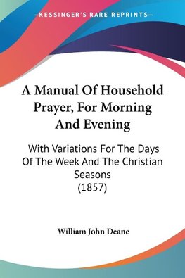 A Manual Of Household Prayer, For Morning And Evening