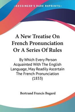 A New Treatise On French Pronunciation Or A Series Of Rules