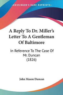 A Reply To Dr. Miller's Letter To A Gentleman Of Baltimore