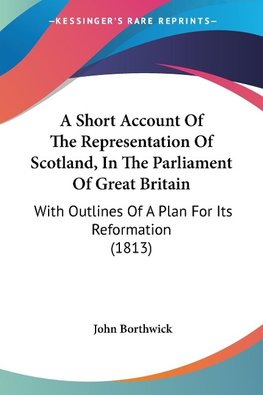 A Short Account Of The Representation Of Scotland, In The Parliament Of Great Britain