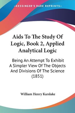 Aids To The Study Of Logic, Book 2, Applied Analytical Logic