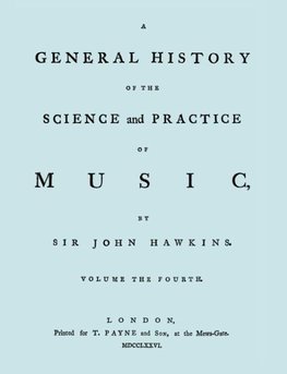 A General History of the Science and Practice of Music. Vol.4 of 5. [Facsimile of 1776 Edition of Vol.4.]