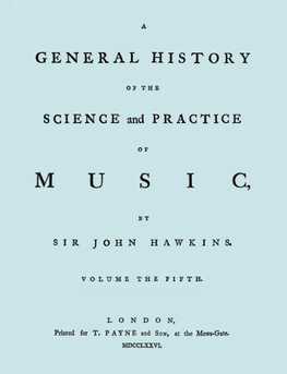 A General History of the Science and Practice of Music. Vol.5 of 5. [Facsimile of 1776 Edition of Vol.5.]