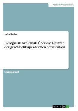 Biologie als Schicksal? Über die Grenzen der geschlechtsspezifischen Sozialisation