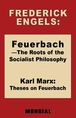 Feuerbach - The Roots of the Socialist Philosophy. Theses on Feuerbach