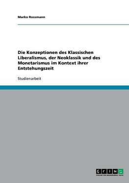 Die Konzeptionen des Klassischen Liberalismus, der Neoklassik und des Monetarismus im Kontext ihrer Entstehungszeit