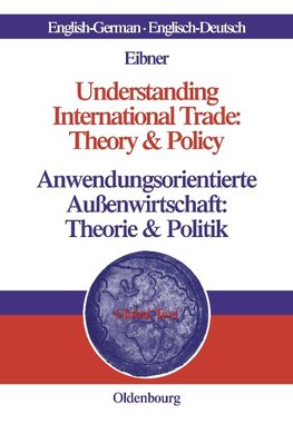 Understanding International Trade: Theory & Policy / Anwendungsorientierte Außenwirtschaft: Theorie & Politik