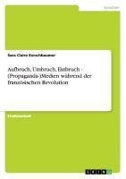 Aufbruch, Umbruch, Einbruch - (Propaganda-)Medien während der französischen Revolution