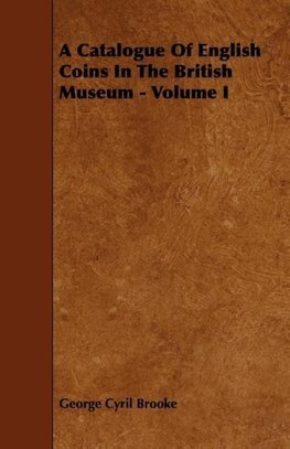 A Catalogue of English Coins in the British Museum - Volume I