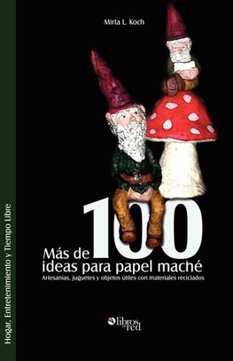 Mas de 100 Ideas Para Papel Mache. Artesanias, Juguetes y Objetos Utiles Con Materiales Reciclados