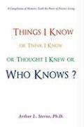 Things I Know or Think I Know or Thought I Knew or Who Knows?