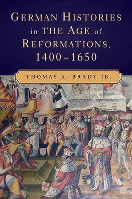 German Histories in the Age of Reformations,             1400-1650