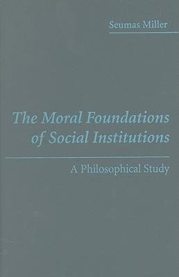 Miller, S: Moral Foundations of Social Institutions