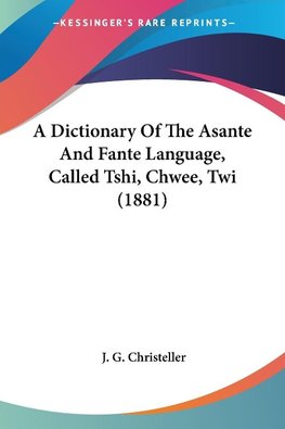 A Dictionary Of The Asante And Fante Language, Called Tshi, Chwee, Twi (1881)