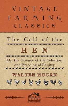 The Call of the Hen - Or the Science of the Selection and Breeding of Poultry