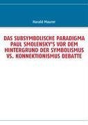 DAS SUBSYMBOLISCHE PARADIGMA PAUL SMOLENSKY'S VOR DEM HINTERGRUND DER SYMBOLISMUS VS. KONNEKTIONISMUS DEBATTE